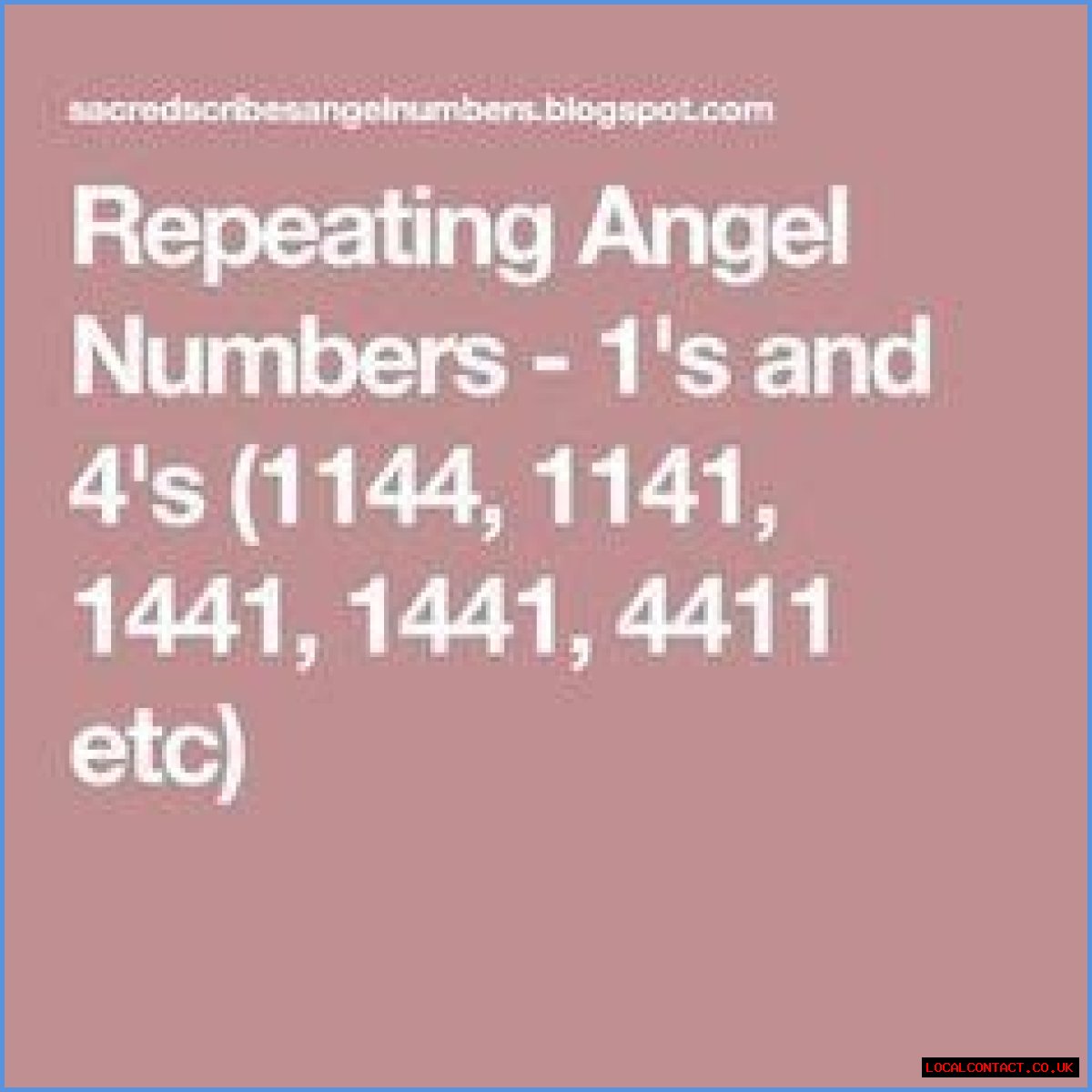 
Repeating Angel Numbers -  1's and 4's  (1144, 1141, 1441, 1441, 4411 etc)
